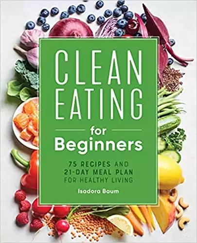 Clean Eating for Beginners: 75 Recipes and 21-Day Meal Plan for Healthy Living